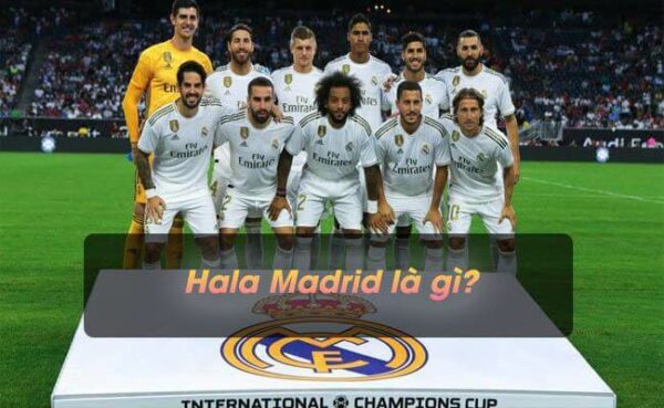 Hala Madrid là gì? Nguồn gốc và ý nghĩa của Hala Madrid